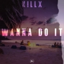 K!llx - Wanna Do It