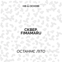 СКВЕР & fimamaru & на її основі - Останнє літо
