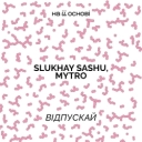 Slukhay Sashu & MYTRO & на її основі - Відпускай