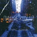 Тарас Дендяк - Лиш не кохай