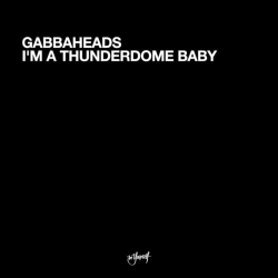 Gabbaheads - I'm A Thunderdome Baby