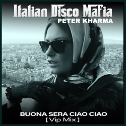 Italian Disco Mafia & Peter Kharma - Buona sera ciao ciao - Vip Mix