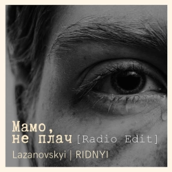 LAZANOVSKYI I RIDNYI - Мамо, не плач - Radio Edit